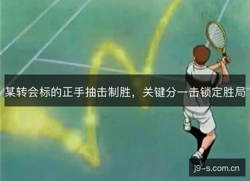某转会标的正手抽击制胜，关键分一击锁定胜局